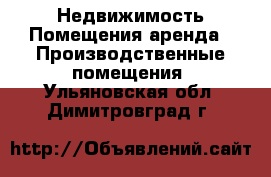 Недвижимость Помещения аренда - Производственные помещения. Ульяновская обл.,Димитровград г.